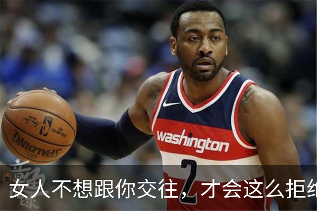 女人不想跟你交往，才会这么拒绝你，别执着了